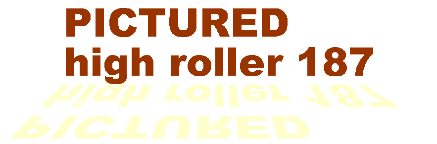 PICTURED
high roller 187